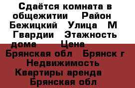 Сдаётся комната в общежитии. › Район ­ Бежицкий › Улица ­ М. Гвардии › Этажность дома ­ 4 › Цена ­ 5 500 - Брянская обл., Брянск г. Недвижимость » Квартиры аренда   . Брянская обл.